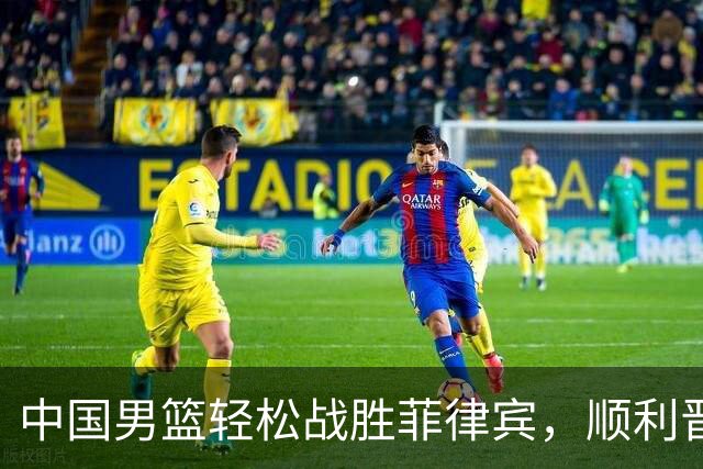 中国男篮轻松战胜菲律宾，顺利晋级并实现三连胜