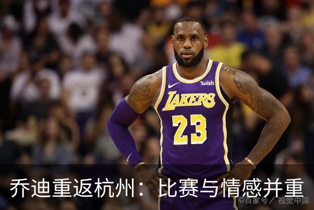 乔迪重返杭州：比赛与情感并重