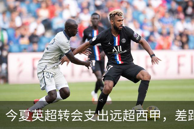 今夏英超转会支出远超西甲，差距持续扩大