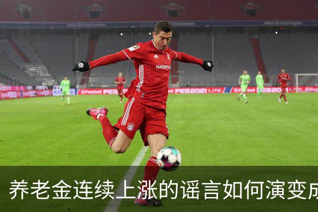 养老金连续上涨的谣言如何演变成铁证