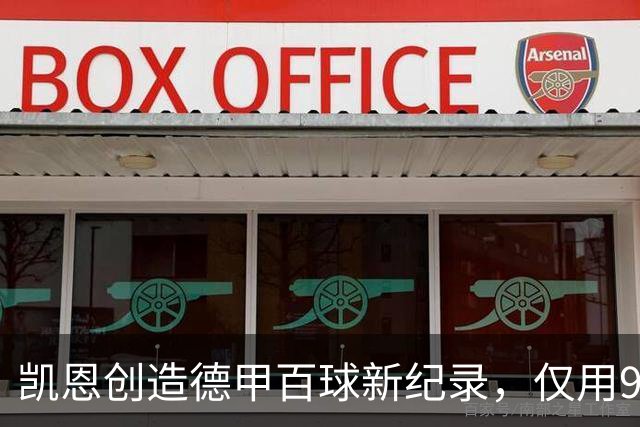凯恩创造德甲百球新纪录，仅用98场比赛