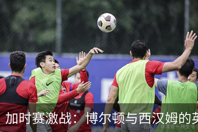 加时赛激战：博尔顿与西汉姆的英冠冲突