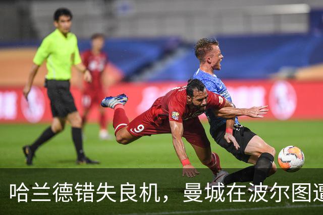 哈兰德错失良机，曼城在波尔图遭遇扑救