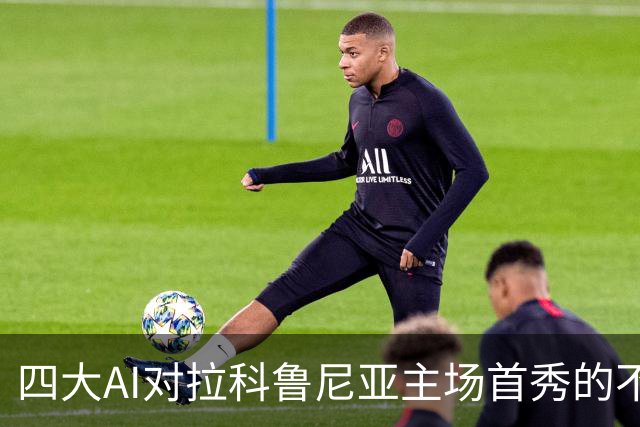 四大AI对拉科鲁尼亚主场首秀的不同判断