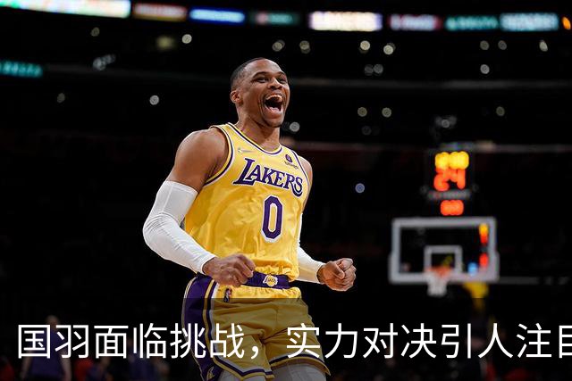 国羽面临挑战，实力对决引人注目
