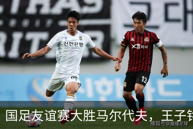 国足友谊赛大胜马尔代夫，王子铭迅速进球入账