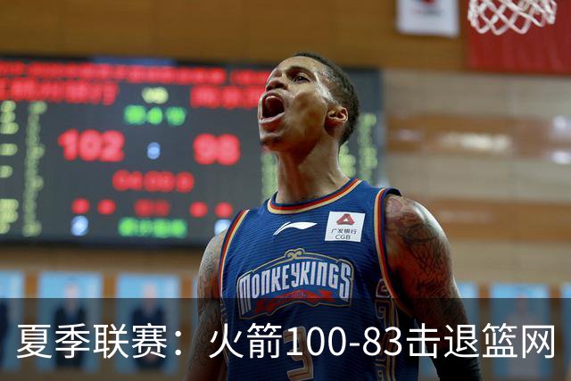 夏季联赛：火箭100-83击退篮网
