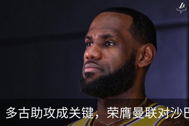 多古助攻成关键，荣膺曼联对沙巴巴库最佳球员