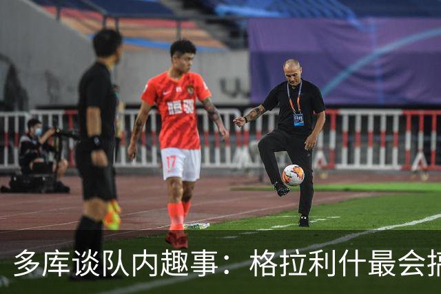 多库谈队内趣事：格拉利什最会搞笑，鲁本最爱照镜子
