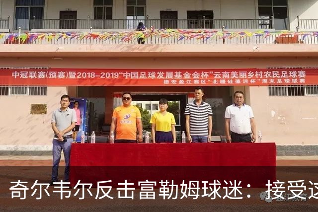 奇尔韦尔反击富勒姆球迷：接受这场失利吧