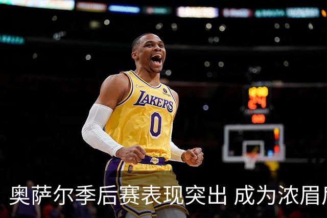 奥萨尔季后赛表现突出 成为浓眉后首位达成此成就的球员