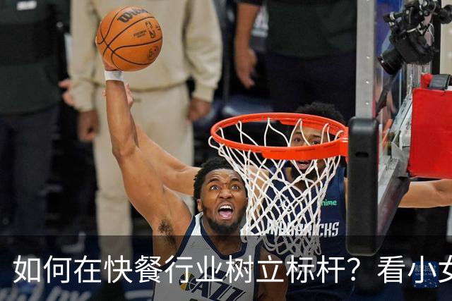 如何在快餐行业树立标杆？看小女当家的成功之道