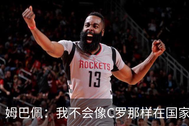姆巴佩：我不会像C罗那样在国家队踢到高龄