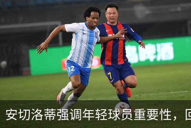 安切洛蒂强调年轻球员重要性，回应老将质疑