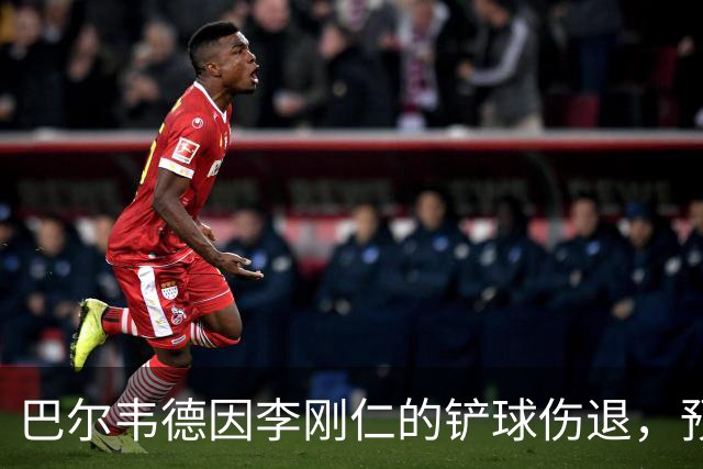 巴尔韦德因李刚仁的铲球伤退，预计缺席两到三周