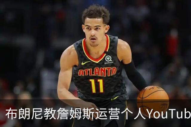 布朗尼教詹姆斯运营个人YouTube