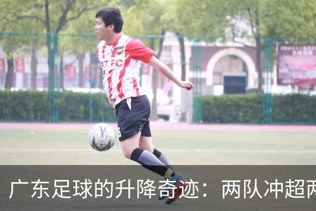 广东足球的升降奇迹：两队冲超两队降级