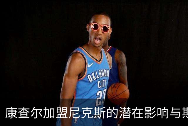 康查尔加盟尼克斯的潜在影响与期待