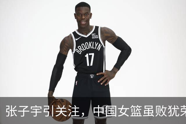 张子宇引关注，中国女篮虽败犹荣，未来有望进军WNBA