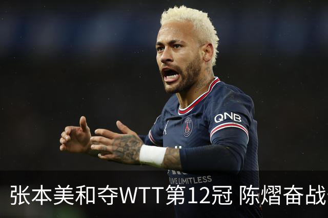 张本美和夺WTT第12冠 陈熠奋战七局险些逆转