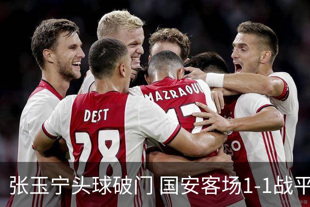 张玉宁头球破门 国安客场1-1战平大连