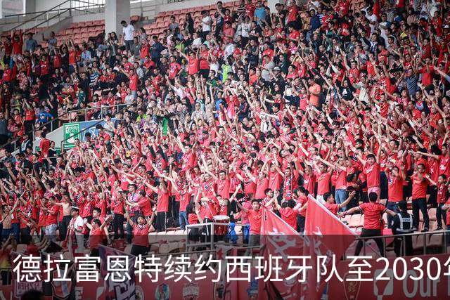 德拉富恩特续约西班牙队至2030年，薪资显著增加