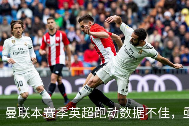 曼联本赛季英超跑动数据不佳，亟需提升士气