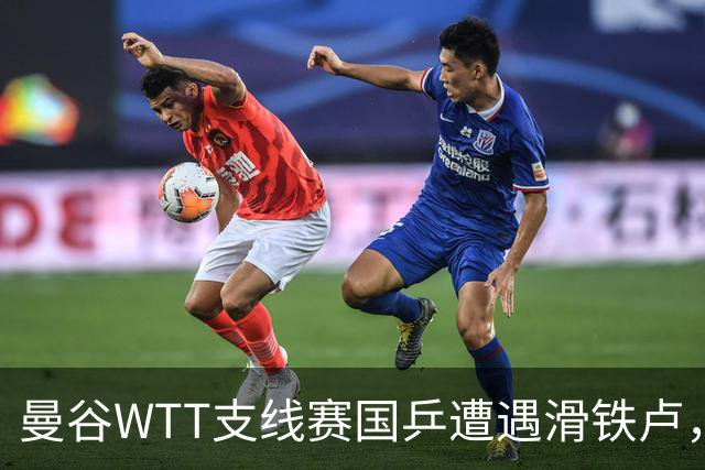 曼谷WTT支线赛国乒遭遇滑铁卢，三项全员出局