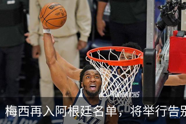梅西再入阿根廷名单，将举行告别赛