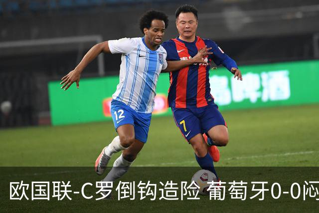 欧国联-C罗倒钩造险 葡萄牙0-0闷平苏格兰