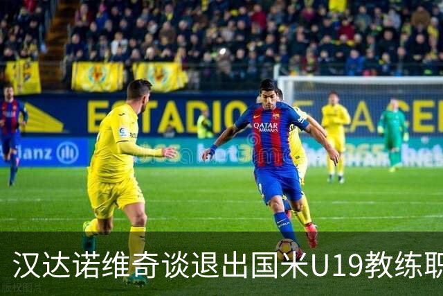 汉达诺维奇谈退出国米U19教练职务的原因