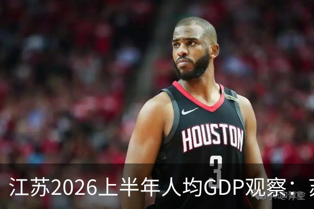 江苏2026上半年人均GDP观察：苏北的悄然赶超更值得关注