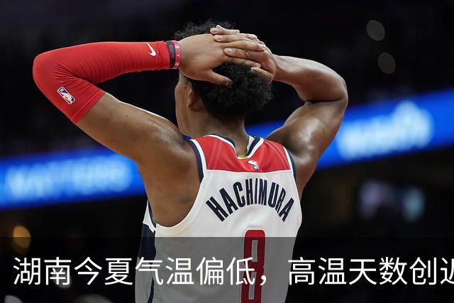 湖南今夏气温偏低，高温天数创近十年新低