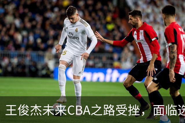 王俊杰未来CBA之路受挫，面临选秀或NBL抉择