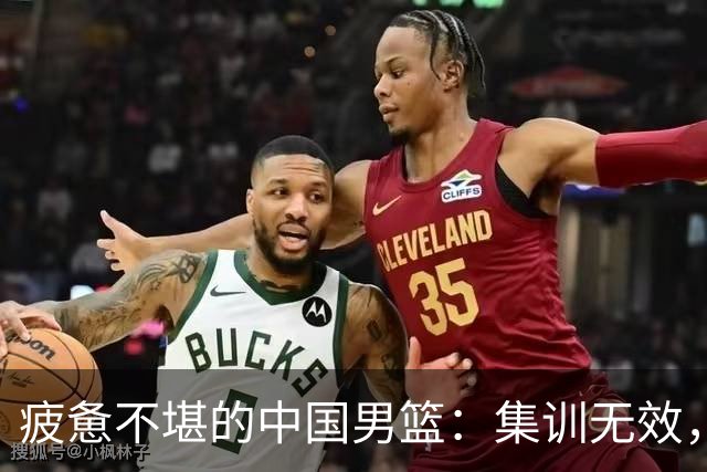 疲惫不堪的中国男篮：集训无效，反思应在管理层