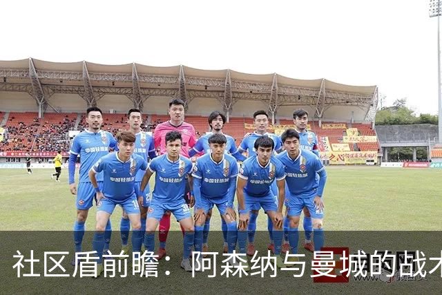 社区盾前瞻：阿森纳与曼城的战术与轮换博弈