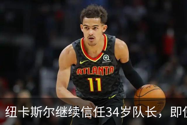 纽卡斯尔继续信任34岁队长，即使出场机会减少