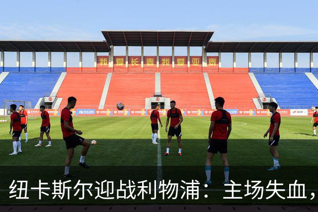 纽卡斯尔迎战利物浦：主场失血，红军客取首胜