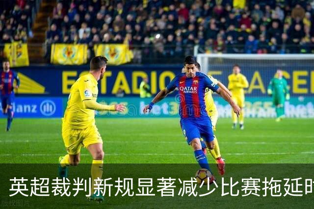 英超裁判新规显著减少比赛拖延时间