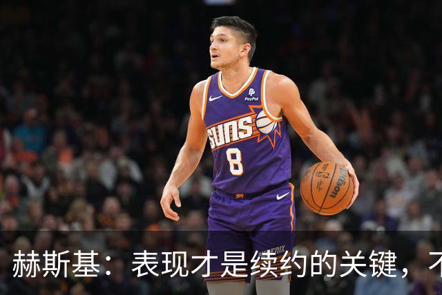 赫斯基：表现才是续约的关键，不应只发牢骚