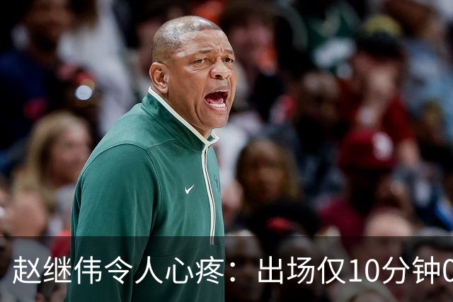 赵继伟令人心疼：出场仅10分钟0出手，伤情牵动人心