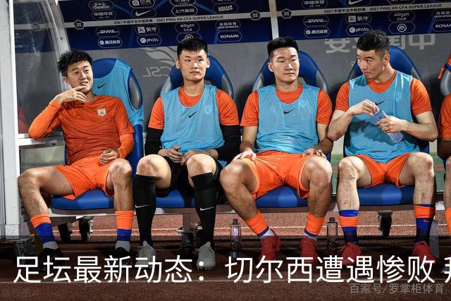 足坛最新动态：切尔西遭遇惨败 拜仁豪取七球胜利