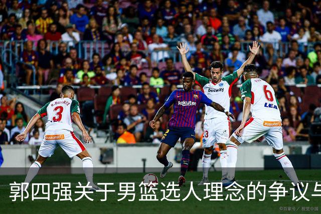 郭四强关于男篮选人理念的争议与反思
