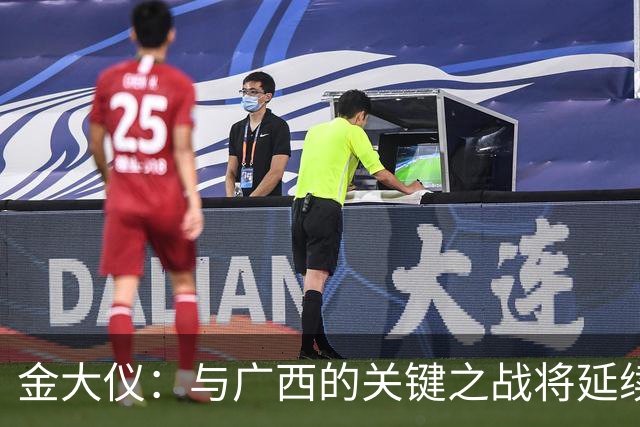 金大仪：与广西的关键之战将延续我们的势头