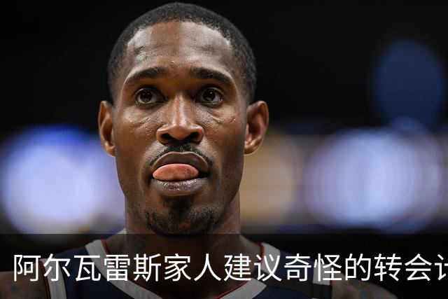 阿尔瓦雷斯家人建议奇怪的转会计划