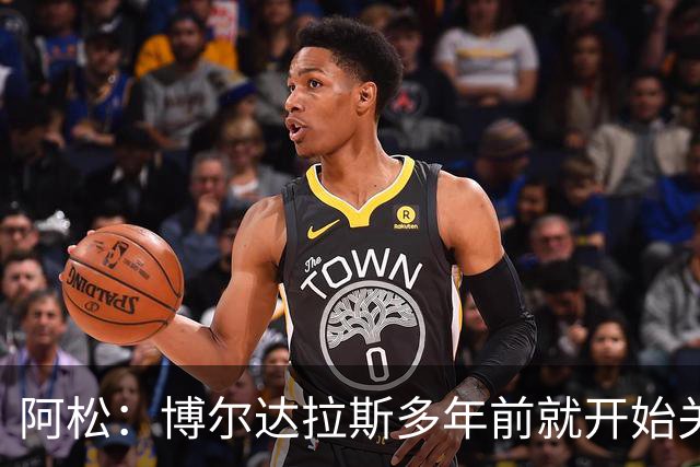 阿松：博尔达拉斯多年前就开始关注我