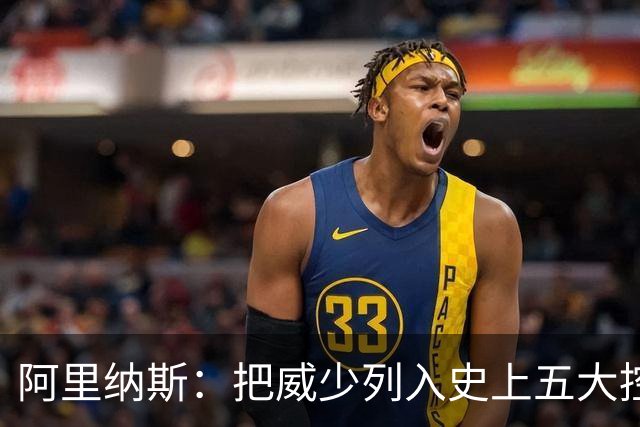 阿里纳斯：把威少列入史上五大控卫之一