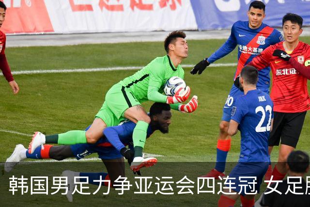 韩国男足力争亚运会四连冠 女足脚踏实地追求荣誉