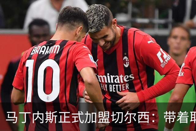 马丁内斯正式加盟切尔西：带着取胜欲望开启新篇