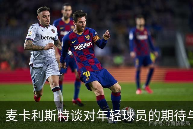 麦卡利斯特谈对年轻球员的期待与激励